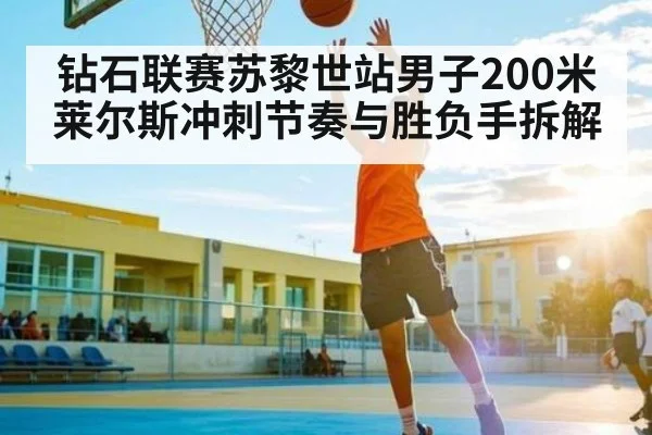 钻石联赛苏黎世站男子200米莱尔斯冲刺节奏与胜负手拆解 | ng28